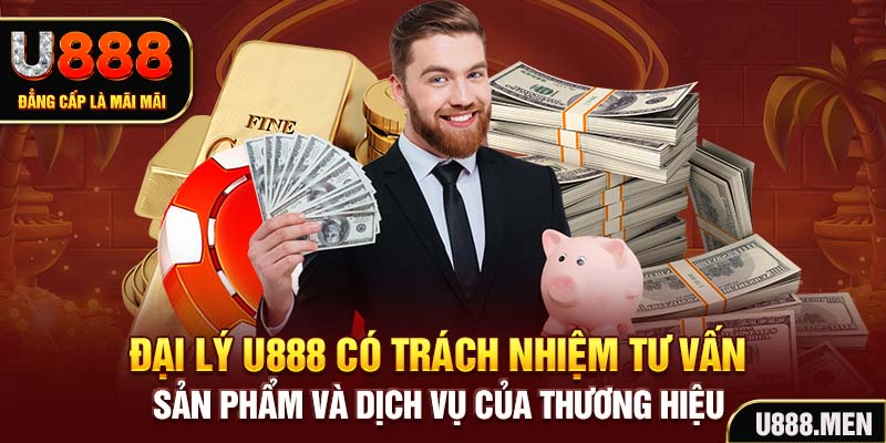 Đại lý U888 có trách nhiệm tư vấn sản phẩm và dịch vụ của thương hiệu