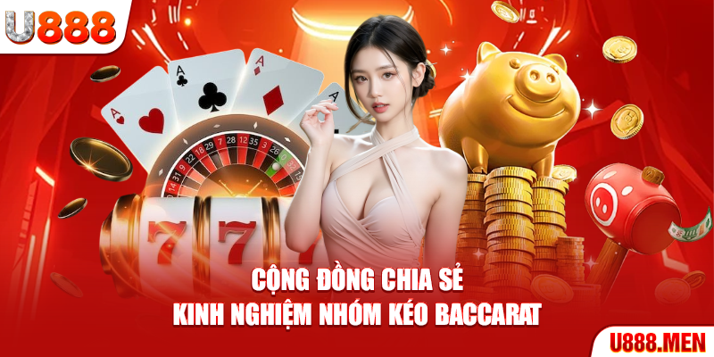 Cộng đồng chia sẻ kinh nghiệm nhóm kéo Baccarat
