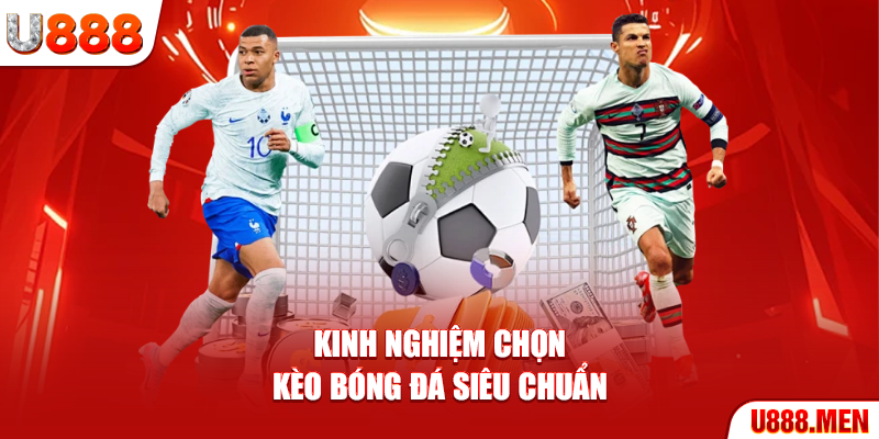 Kinh nghiệm chọn kèo bóng đá siêu chuẩn