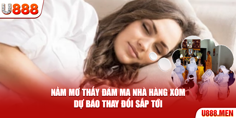 Nằm mơ thấy đám ma nhà hàng xóm