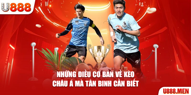 Những điều cơ bản về kèo Châu Á mà tân binh cần biết