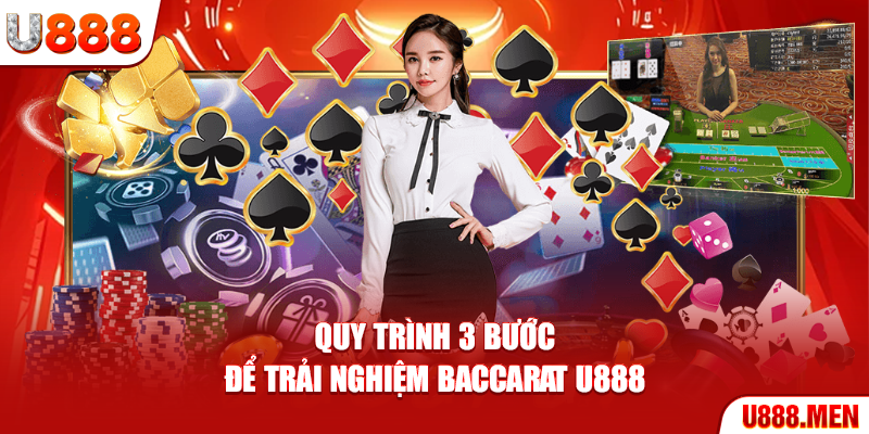 Baccarat U888 – Bàn Cược Đẳng Cấp, Tỷ Lệ Thắng Cao Quy trình 3 bước để trải nghiệm Baccarat U888